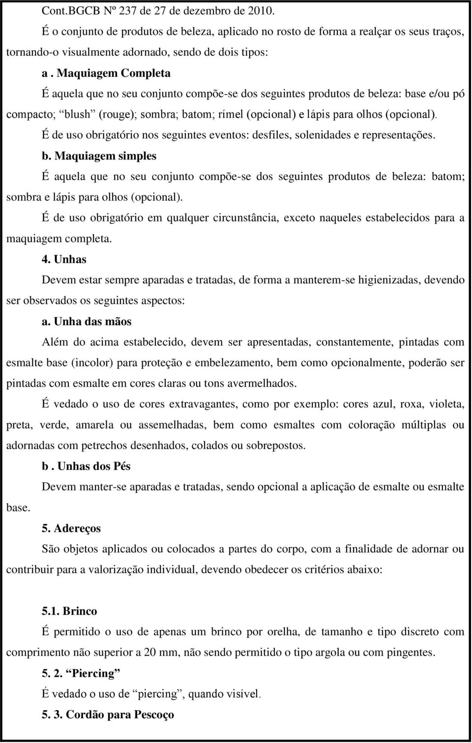 É de uso obrigatório nos seguintes eventos: desfiles, solenidades e representações. b.