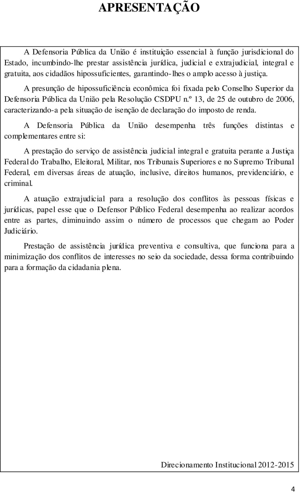 º 13, de 25 de outubro de 2006, caracterizando-a pela situação de isenção de declaração do imposto de renda.