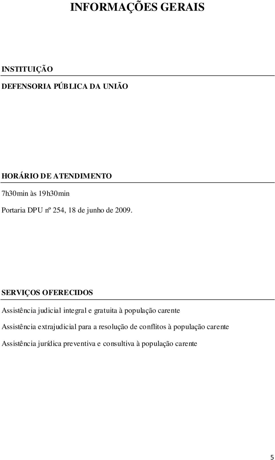 SERVIÇOS OFERECIDOS Assistência judicial integral e gratuita à população carente