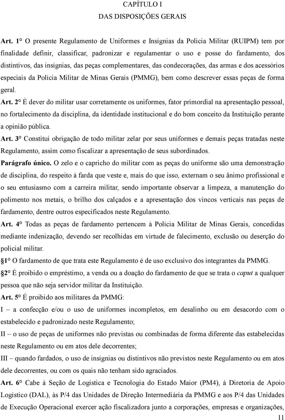 insígnias, das peças complementares, das condecorações, das armas e dos acessórios especiais da Polícia Militar de Minas Gerais (PMMG), bem como descrever essas peças de forma geral. Art.