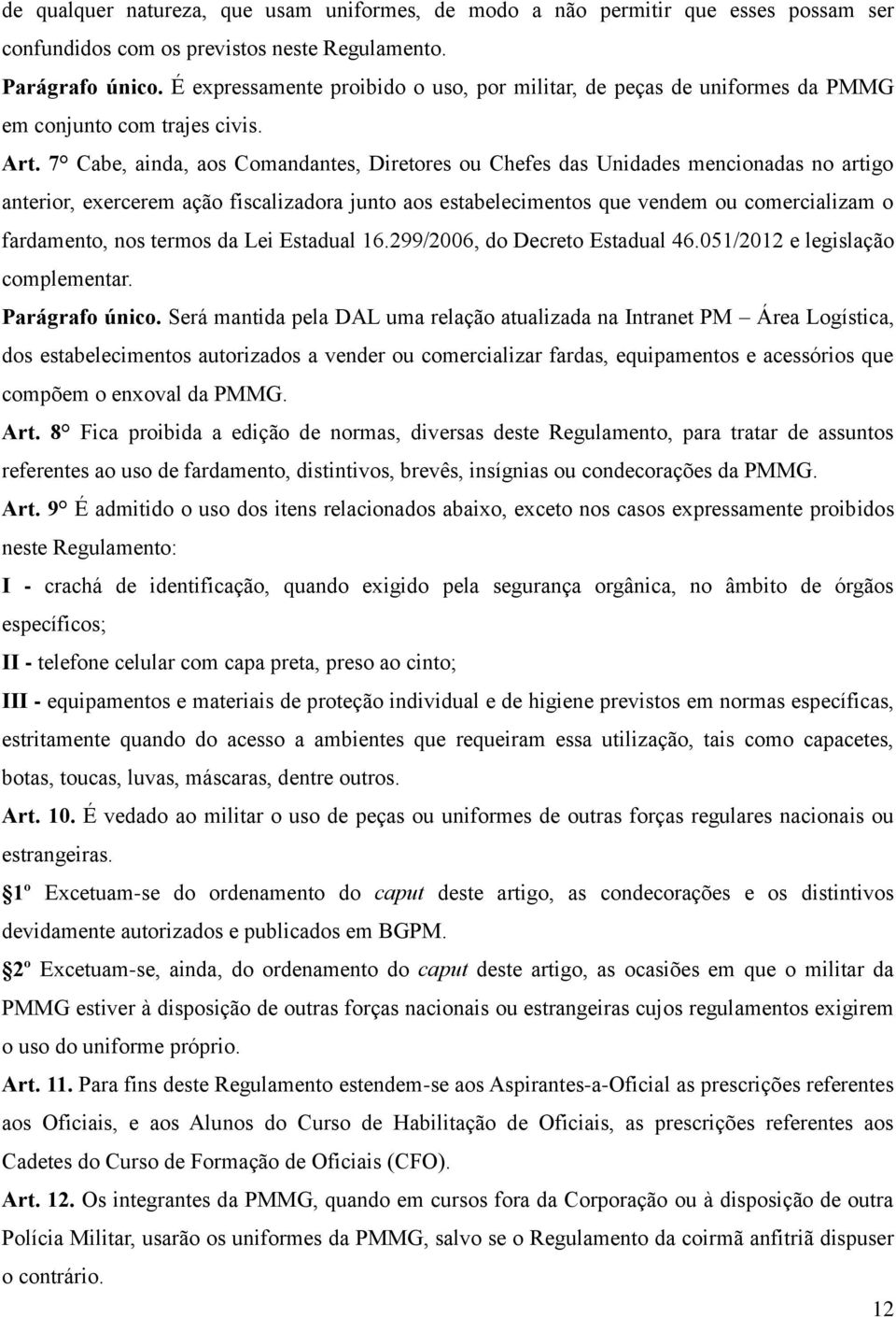 7 Cabe, ainda, aos Comandantes, Diretores ou Chefes das Unidades mencionadas no artigo anterior, exercerem ação fiscalizadora junto aos estabelecimentos que vendem ou comercializam o fardamento, nos