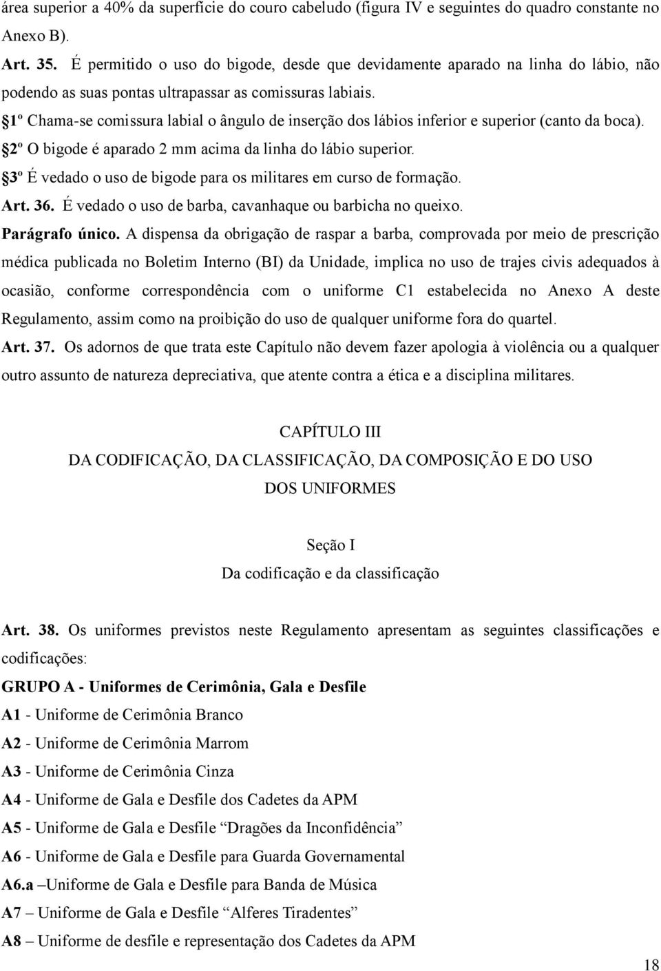 1º Chama-se comissura labial o ângulo de inserção dos lábios inferior e superior (canto da boca). 2º O bigode é aparado 2 mm acima da linha do lábio superior.