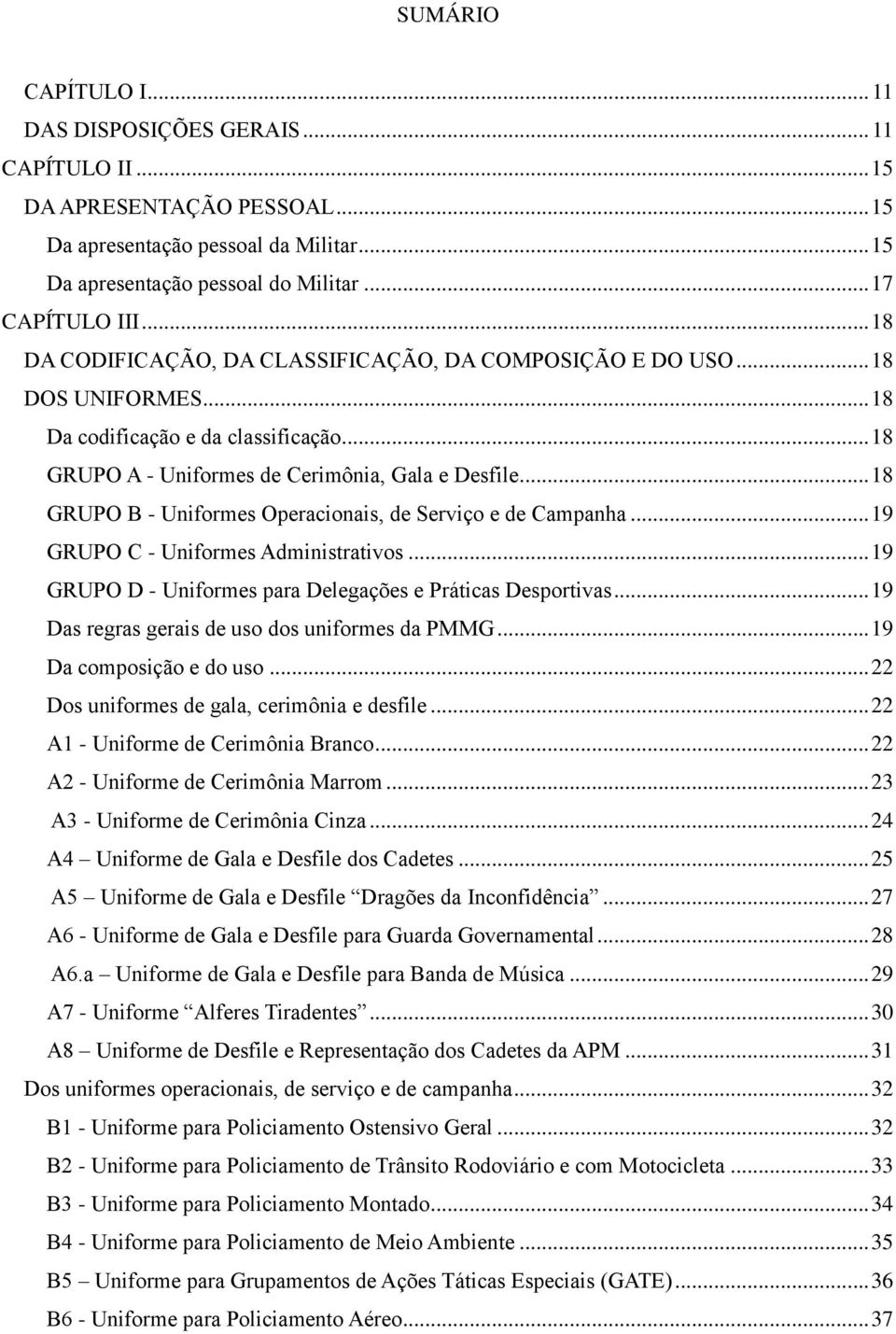 .. 18 GRUPO B - Uniformes Operacionais, de Serviço e de Campanha... 19 GRUPO C - Uniformes Administrativos... 19 GRUPO D - Uniformes para Delegações e Práticas Desportivas.