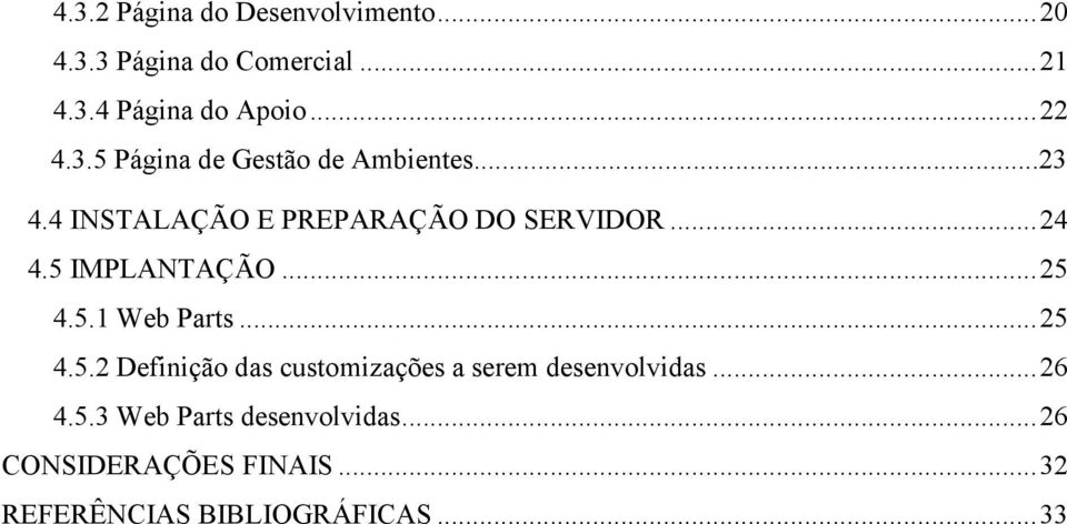 5 IMPLANTAÇÃO... 25 4.5.1 Web Parts... 25 4.5.2 Definição das customizações a serem desenvolvidas.