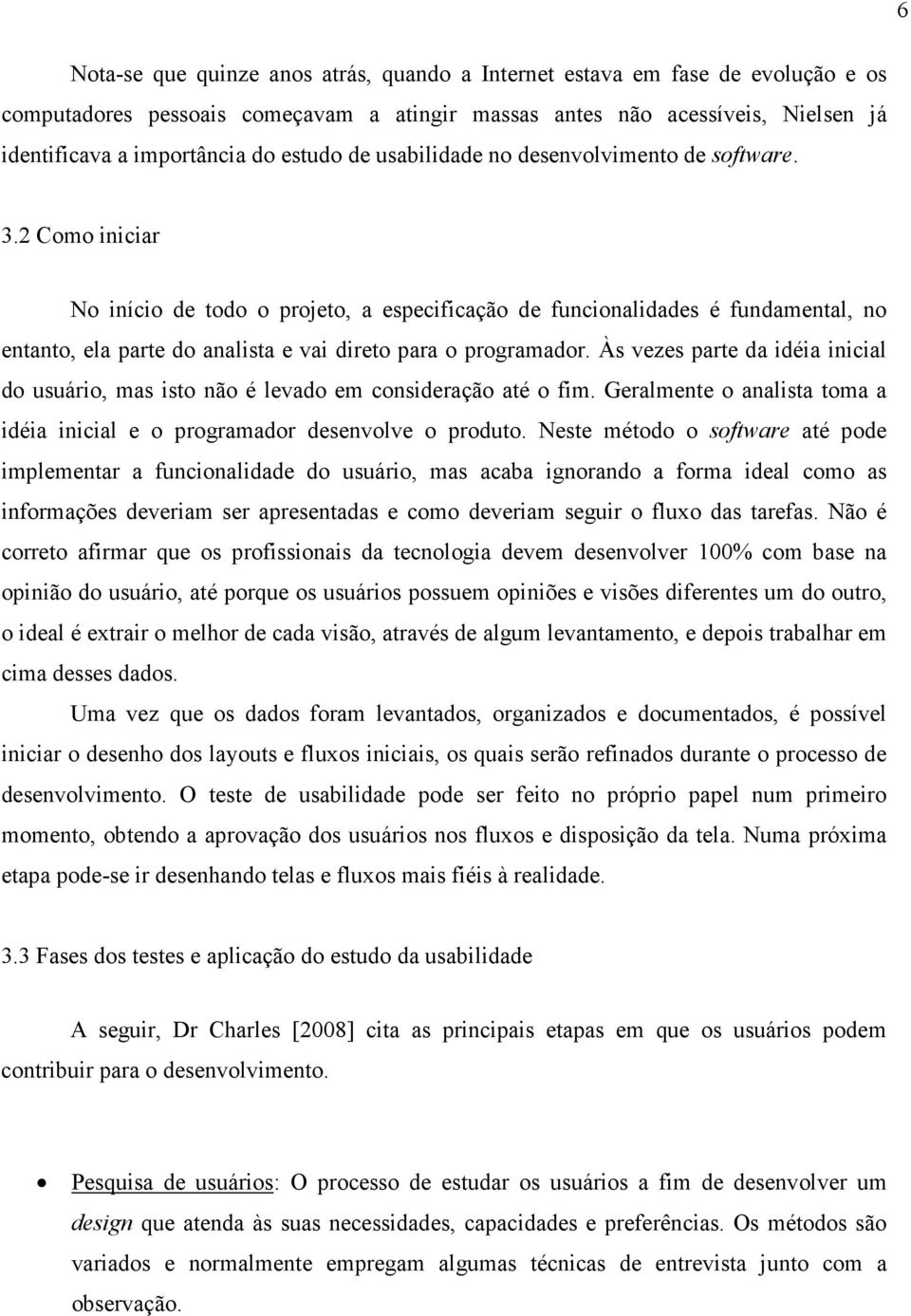 2 Como iniciar No início de todo o projeto, a especificação de funcionalidades é fundamental, no entanto, ela parte do analista e vai direto para o programador.