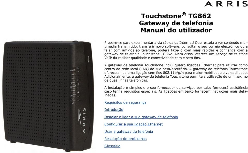 gateway de telefonia Touchstone TG862. Além disso, oferece um serviço de telefone VoIP da melhor qualidade e conectividade com e sem fios.