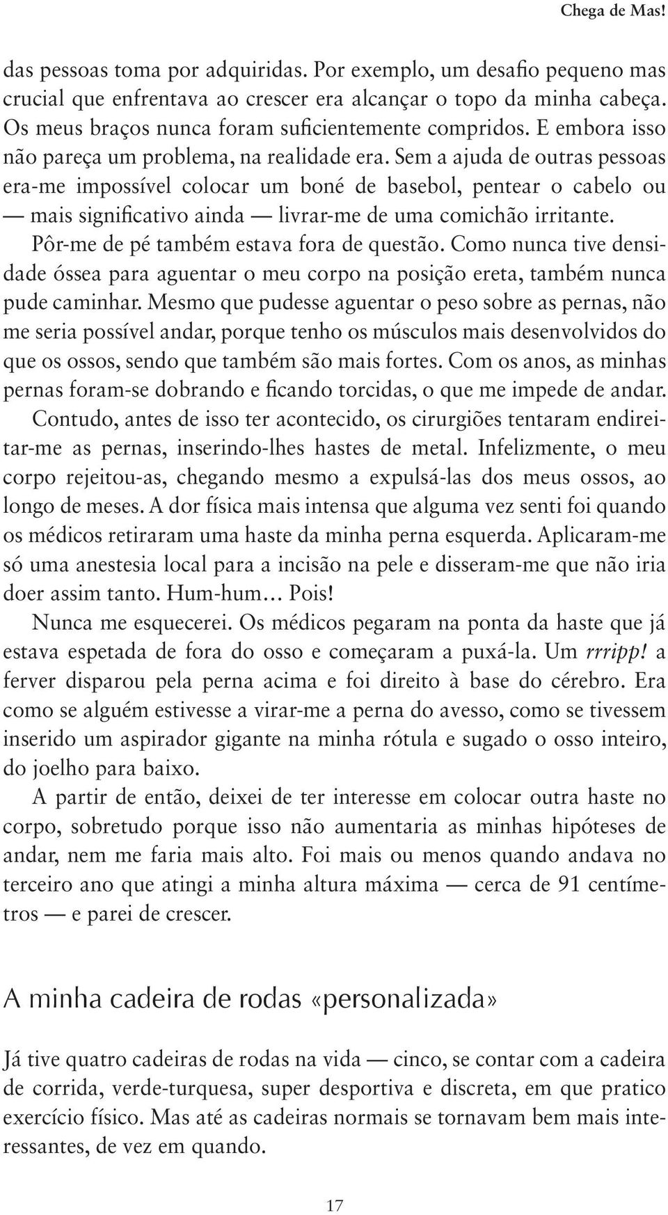 Sem a ajuda de outras pessoas era-me impossível colocar um boné de basebol, pentear o cabelo ou mais significativo ainda livrar-me de uma comichão irritante.