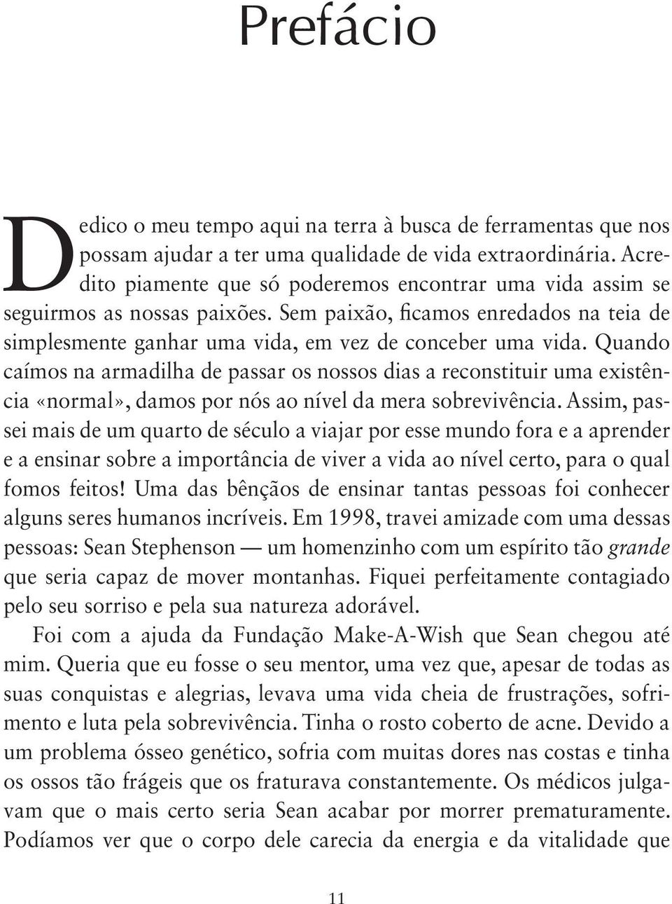 Quando caímos na armadilha de passar os nossos dias a reconstituir uma existência «normal», damos por nós ao nível da mera sobrevivência.