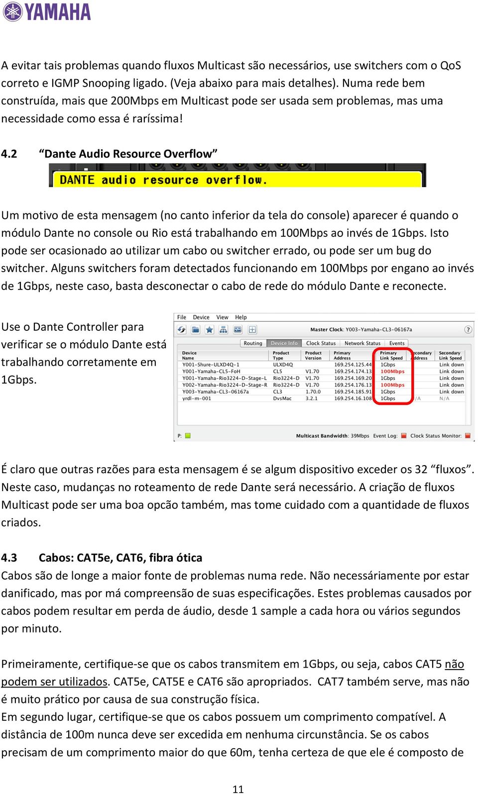 2 Dante Audio Resource Overflow Um motivo de esta mensagem (no canto inferior da tela do console) aparecer é quando o módulo Dante no console ou Rio está trabalhando em 100Mbps ao invés de 1Gbps.