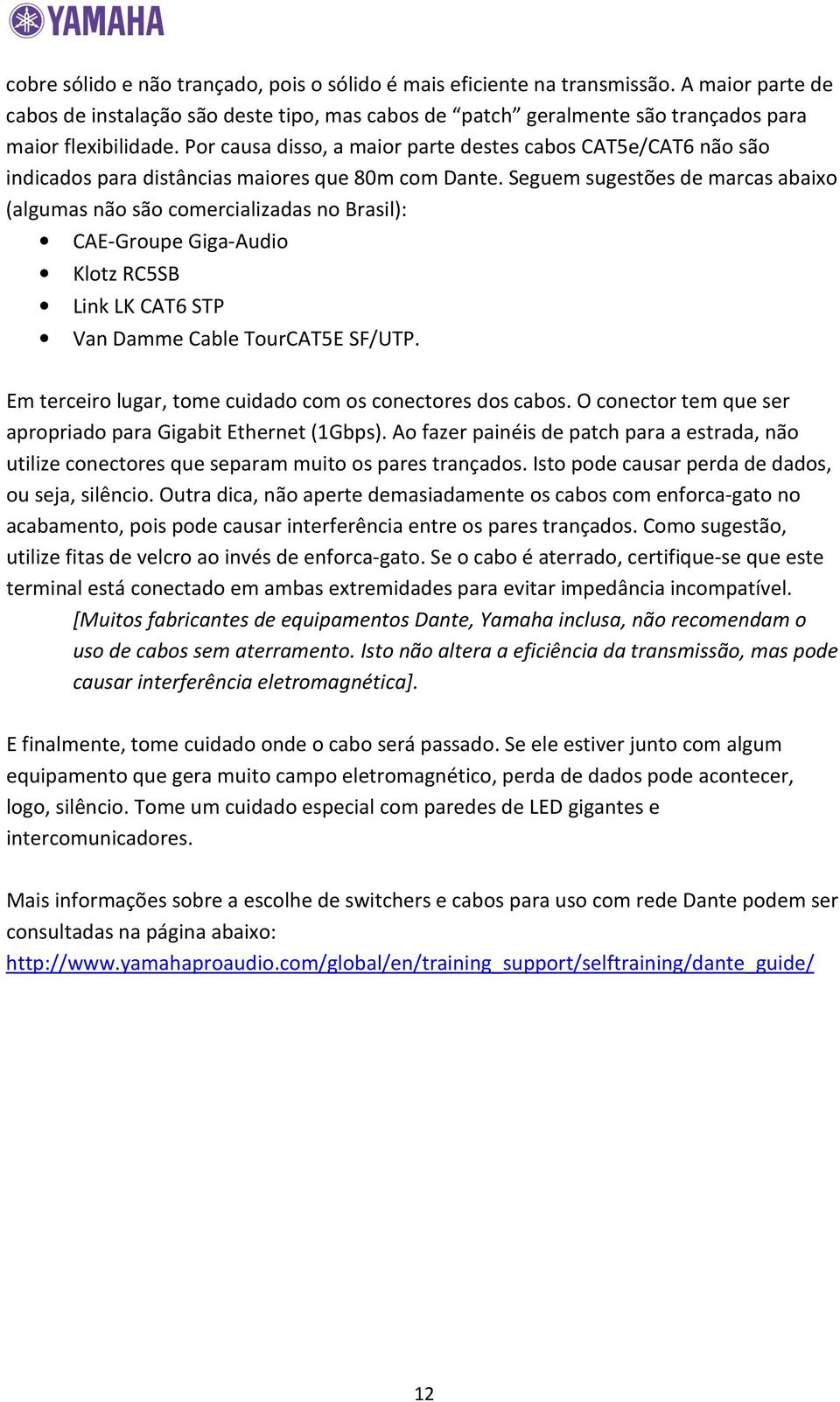 Seguem sugestões de marcas abaixo (algumas não são comercializadas no Brasil): CAE-Groupe Giga-Audio Klotz RC5SB Link LK CAT6 STP Van Damme Cable TourCAT5E SF/UTP.