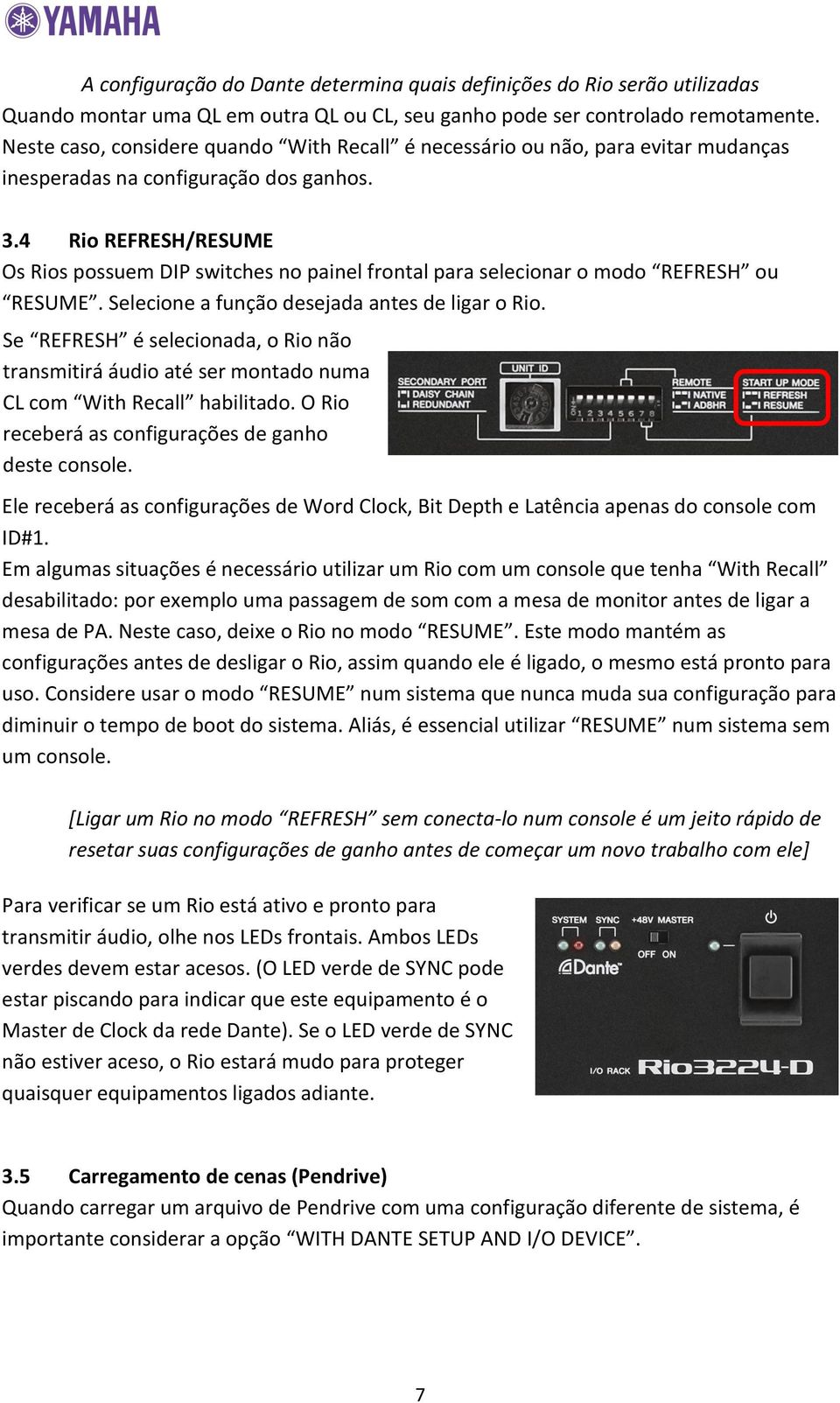 4 Rio REFRESH/RESUME Os Rios possuem DIP switches no painel frontal para selecionar o modo REFRESH ou RESUME. Selecione a função desejada antes de ligar o Rio.