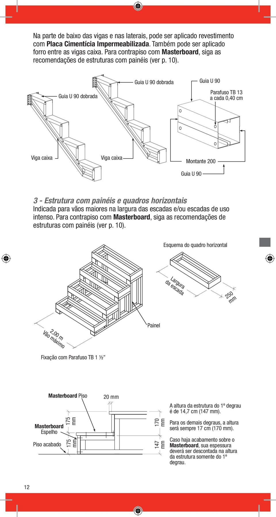 Guia U 90 dobrada Guia U 90 dobrada Guia U 90 Parafuso TB 13 a cada 0,40 cm Viga caixa Viga caixa Montante 200 Guia U 90 E M 3 - Estrutura com painéis e quadros horizontais Indicada para vãos maiores