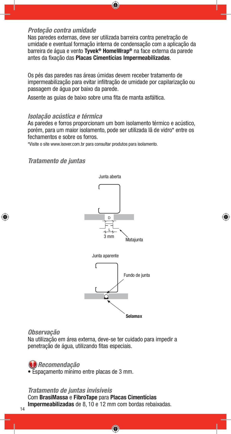 Os pés das paredes nas áreas úmidas devem receber tratamento de impermeabilização para evitar infiltração de umidade por capilarização ou passagem de água por baixo da parede.