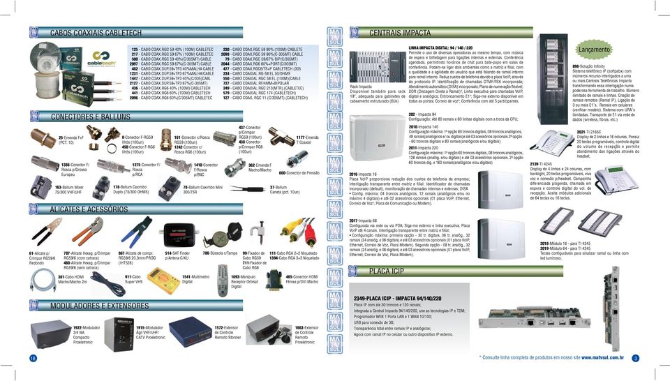 DUP.59+TP3 67%(C-305MT) 436 - CABO COAX.RG6 40% (100M) CABLETECH 441 - CABO COAX.RG6 60% (100M) CABLETECH 2096 - CABO COAX.RG6 60%(C/305MT) CABLETEC 230 - CABO COAX.