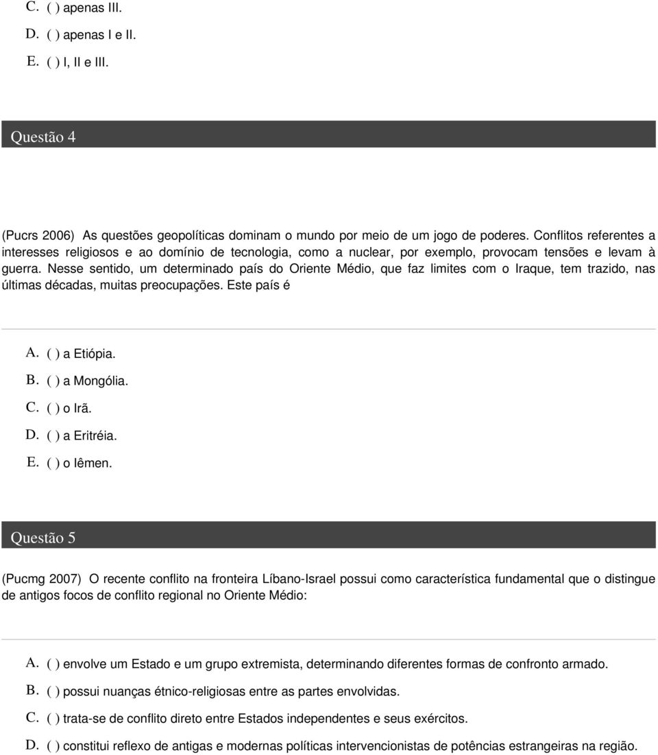 Nesse sentido, um determinado país do Oriente Médio, que faz limites com o Iraque, tem trazido, nas últimas décadas, muitas preocupações. Este país é A. ( ) a Etiópia. B. ( ) a Mongólia. C. ( ) o Irã.