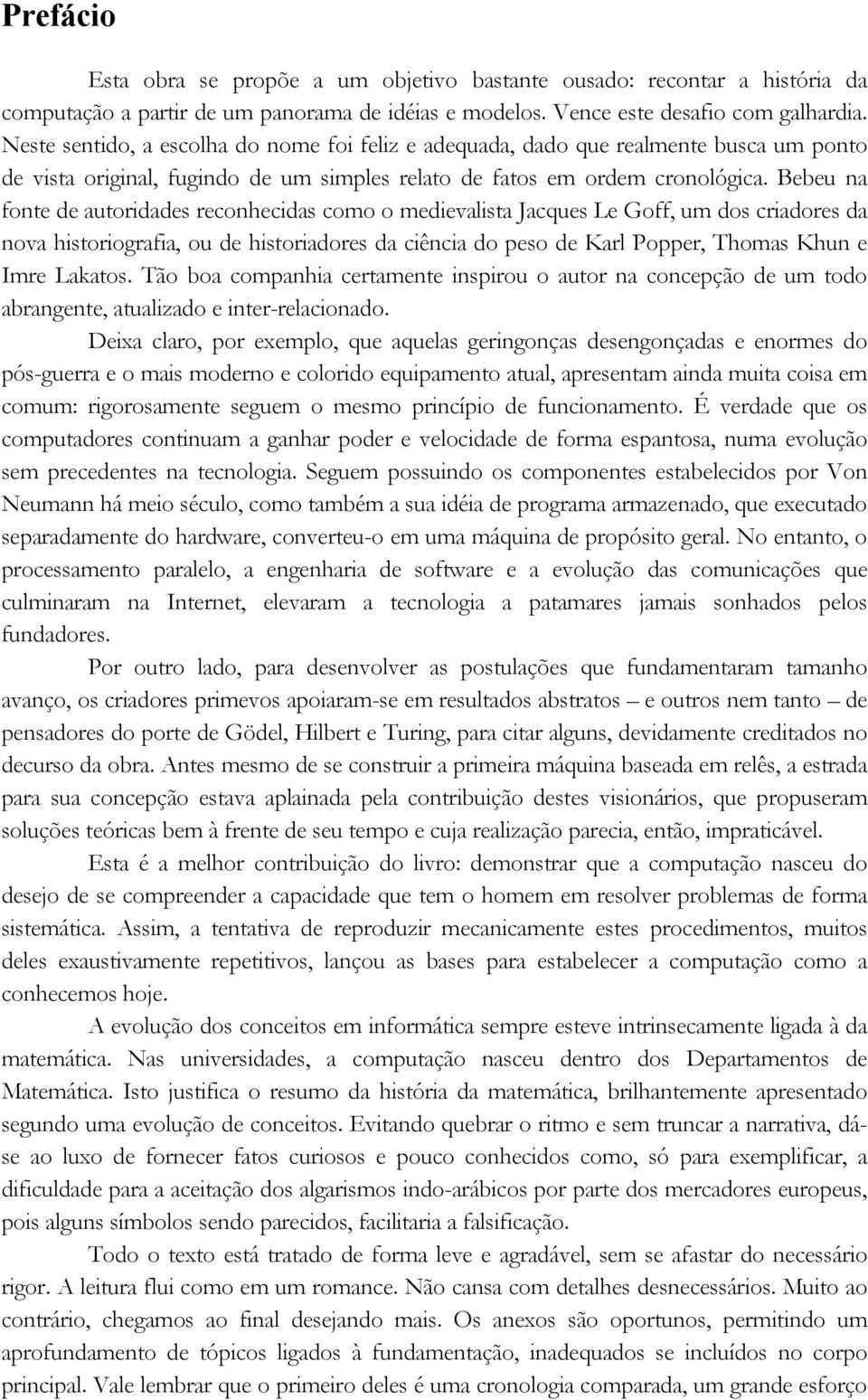 Bebeu na fonte de autoridades reconhecidas como o medievalista Jacques Le Goff, um dos criadores da nova historiografia, ou de historiadores da ciência do peso de Karl Popper, Thomas Khun e Imre