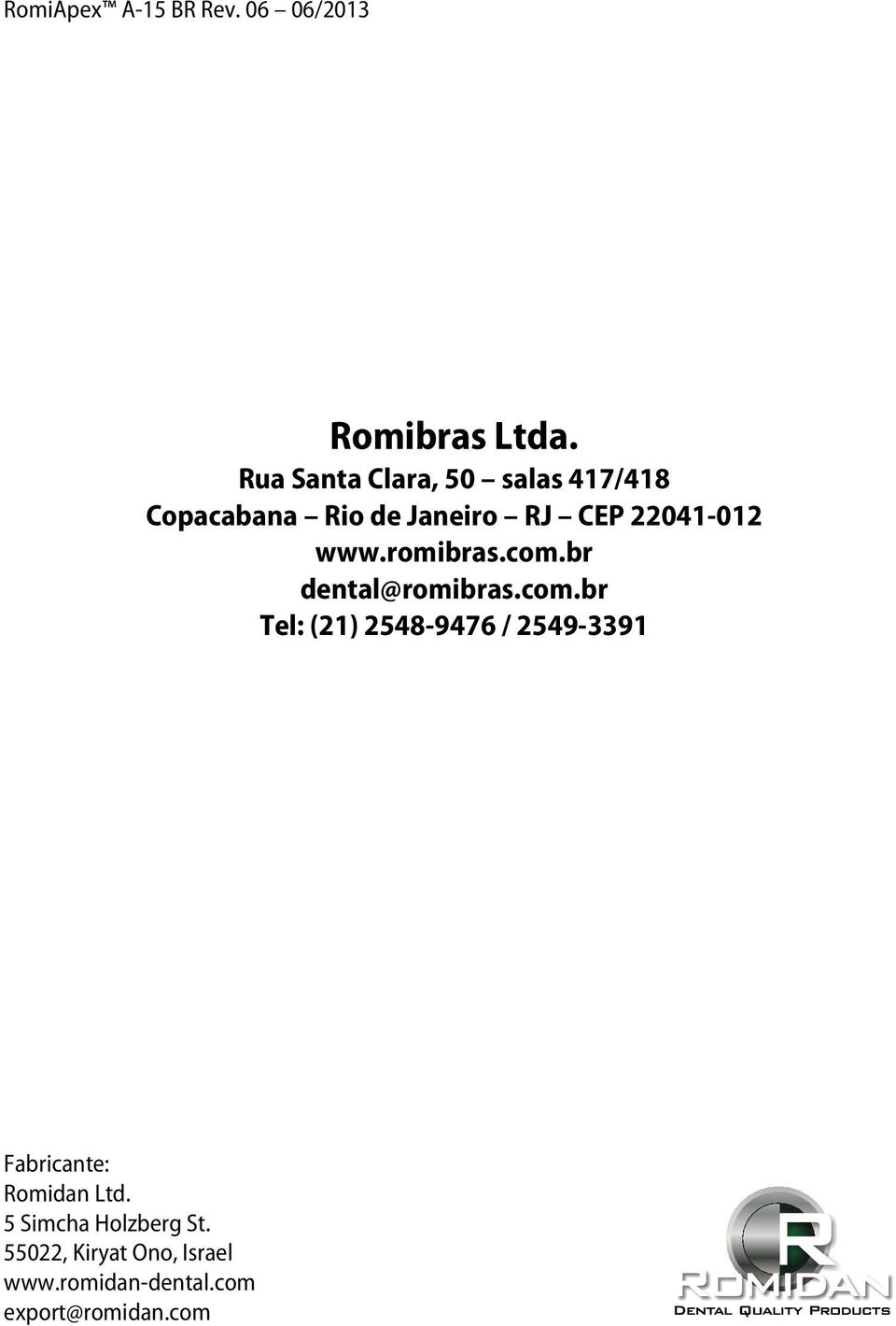 www.romibras.com.br dental@romibras.com.br Tel: (21) 2548-9476 / 2549-3391 Fabricante: Romidan Ltd.