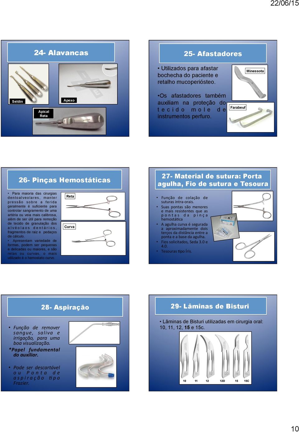 Farabeuf 26- Pinças Hemostáticas 27- Material de sutura: Porta agulha, Fio de sutura e Tesoura Para maioria das cirurgias dentoalveolares, manter pressão sobre a ferida geralmente é suficiente para