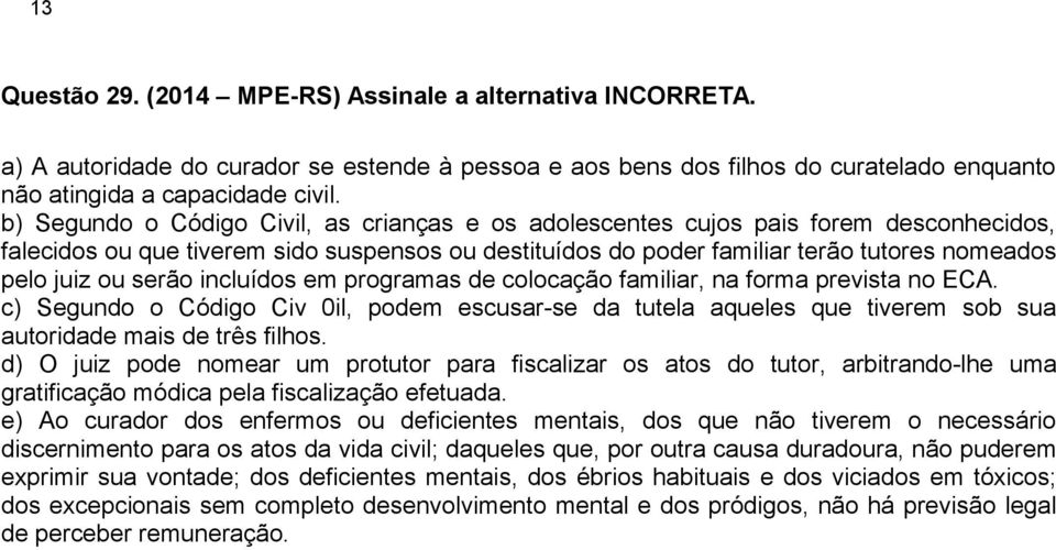 serão incluídos em programas de colocação familiar, na forma prevista no ECA. c) Segundo o Código Civ 0il, podem escusar-se da tutela aqueles que tiverem sob sua autoridade mais de três filhos.