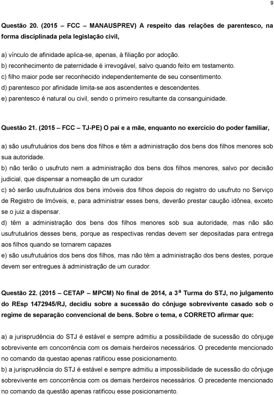 d) parentesco por afinidade limita-se aos ascendentes e descendentes. e) parentesco é natural ou civil, sendo o primeiro resultante da consanguinidade. Questão 21.