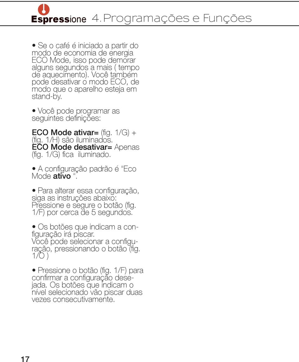 ECO Mode desativar= Apenas (fig. 1/G) fica iluminado. A configuração padrão é Eco Mode ativo. Para alterar essa configuração, siga as instruções abaixo: Pressione e segure o botão (fig.