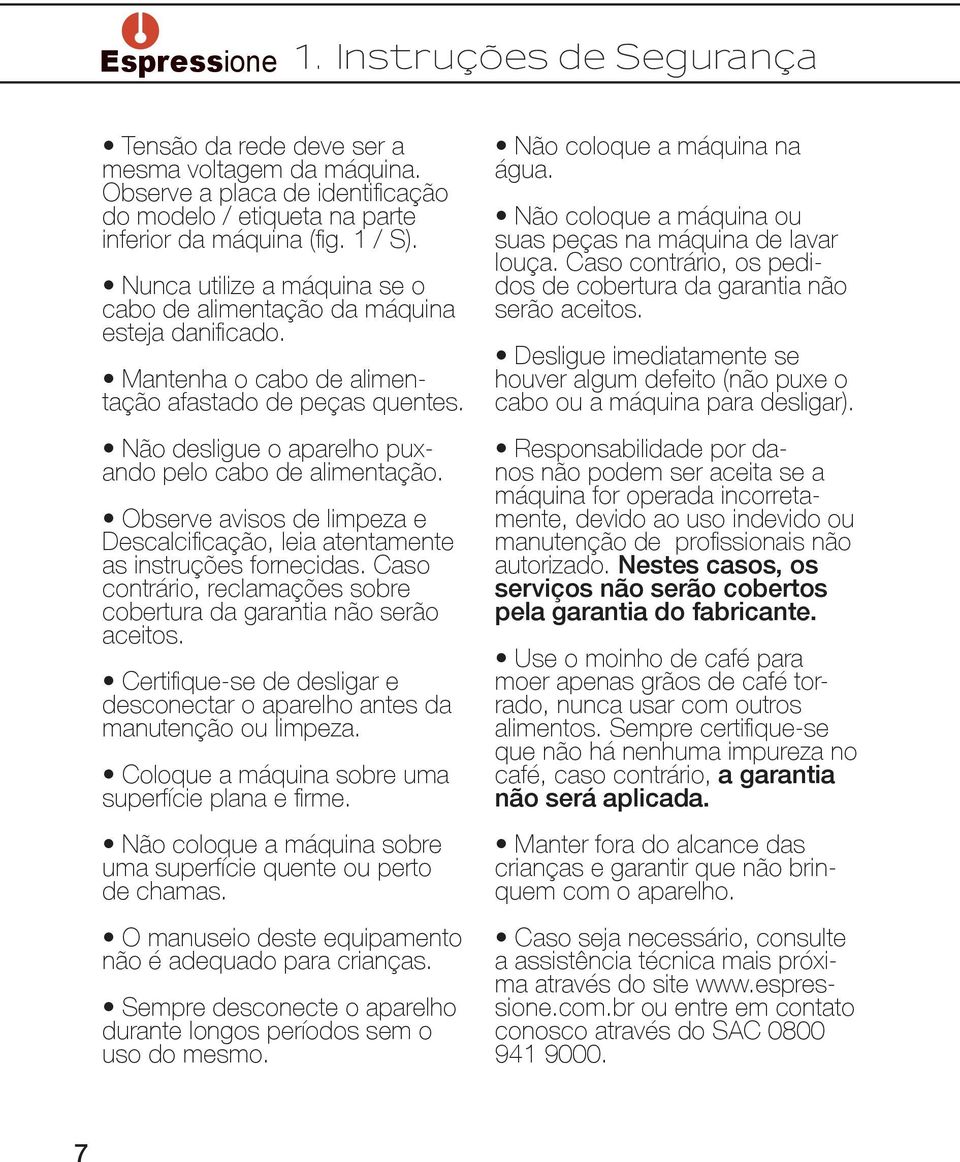 Observe avisos de limpeza e Descalcificação, leia atentamente as instruções fornecidas. Caso contrário, reclamações sobre cobertura da garantia não serão aceitos.