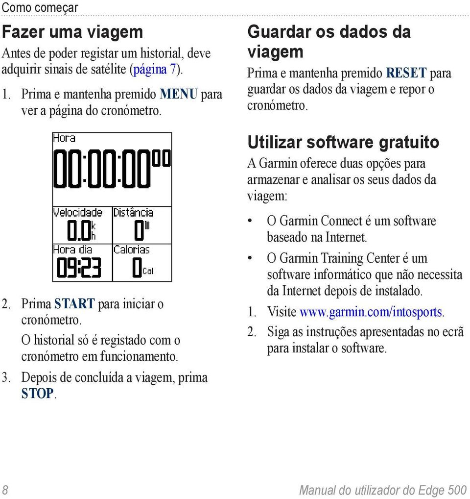 Utilizar software gratuito A Garmin oferece duas opções para armazenar e analisar os seus dados da viagem: 2. Prima START para iniciar o cronómetro.