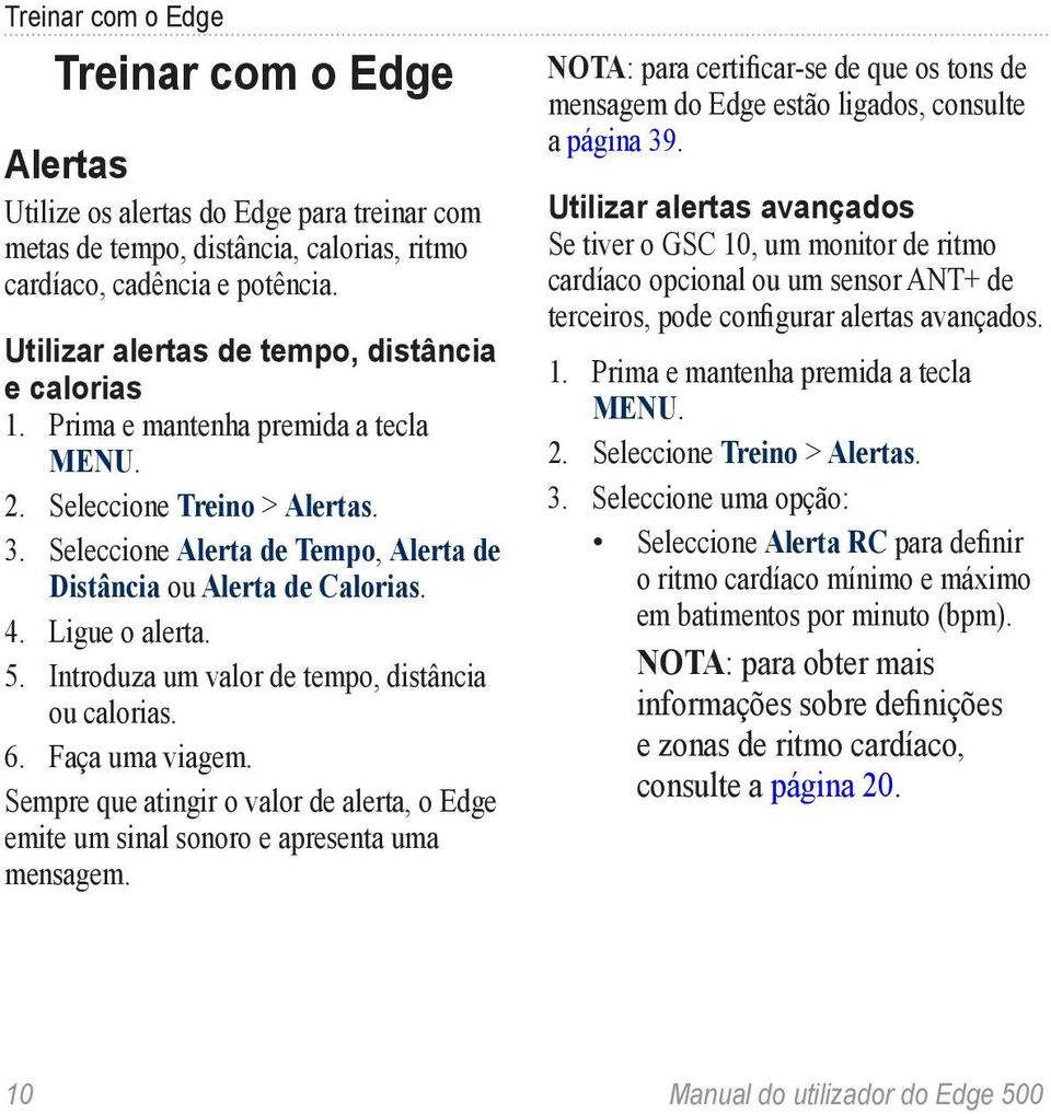 Ligue o alerta. 5. Introduza um valor de tempo, distância ou calorias. 6. Faça uma viagem. Sempre que atingir o valor de alerta, o Edge emite um sinal sonoro e apresenta uma mensagem.