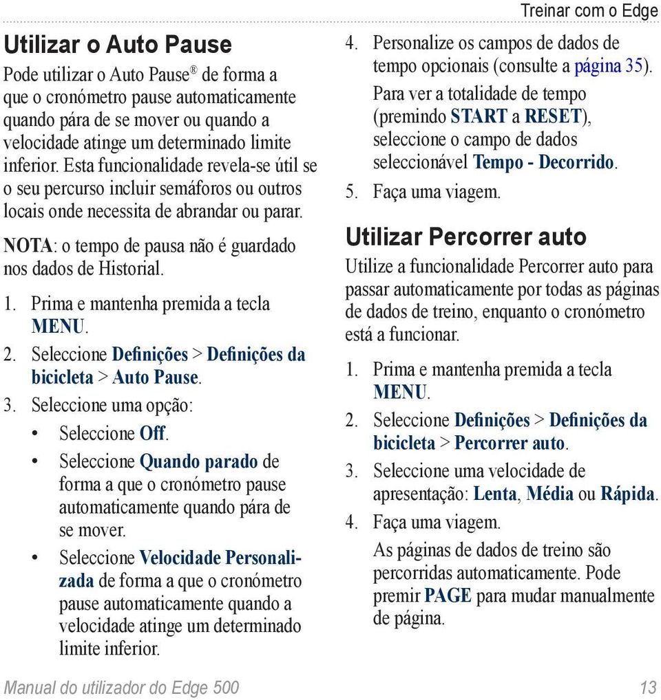 Prima e mantenha premida a tecla MENU. 2. Seleccione Definições > Definições da bicicleta > Auto Pause. 3. Seleccione uma opção: Seleccione Off.