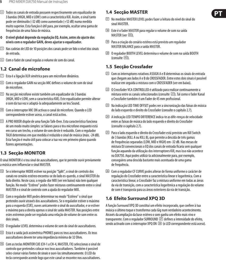 O nível global depende da regulação EQ. Assim, antes do ajuste dos níveis com o regulador GAIN, deves ajustar o equalizador.