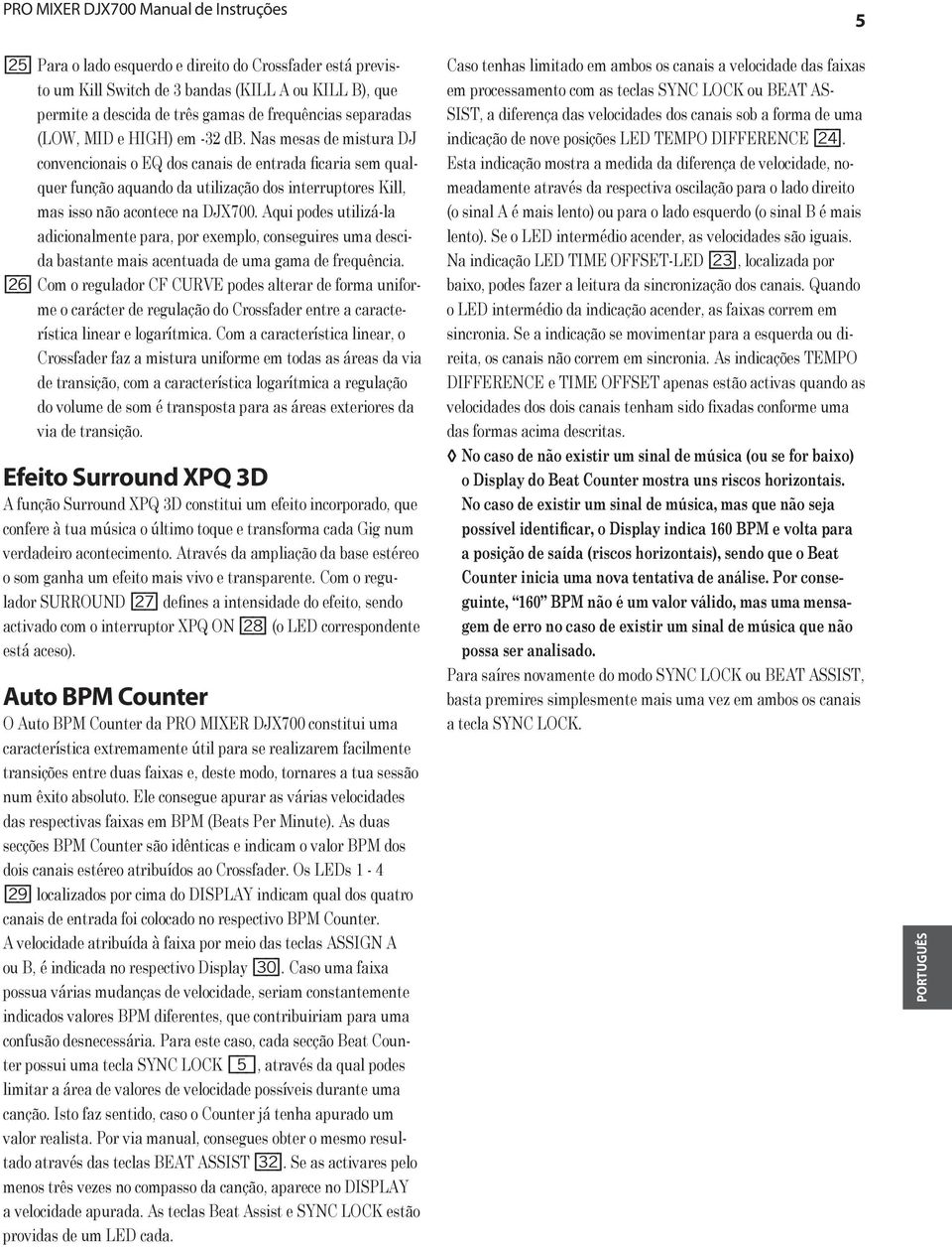 Nas mesas de mistura DJ convencionais o EQ dos canais de entrada ficaria sem qualquer função aquando da utilização dos interruptores Kill, mas isso não acontece na DJX700.