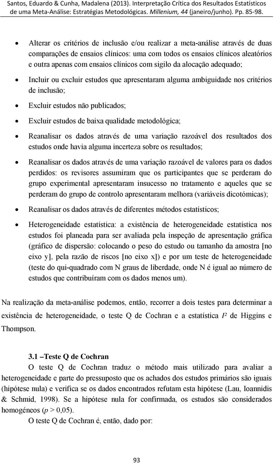 Reanalisar os dados através de uma variação razoável dos resultados dos estudos onde havia alguma incerteza sobre os resultados; Reanalisar os dados através de uma variação razoável de valores para