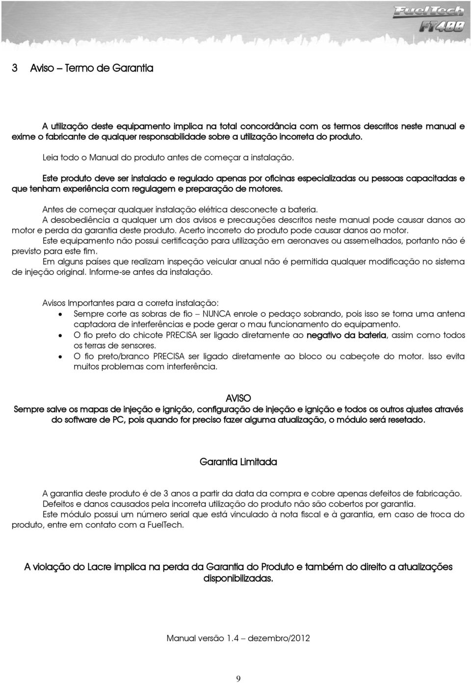 Este produto deve ser instalado e regulado apenas por oficinas especializadas ou pessoas capacitadas e que tenham experiência com regulagem e preparação de motores.