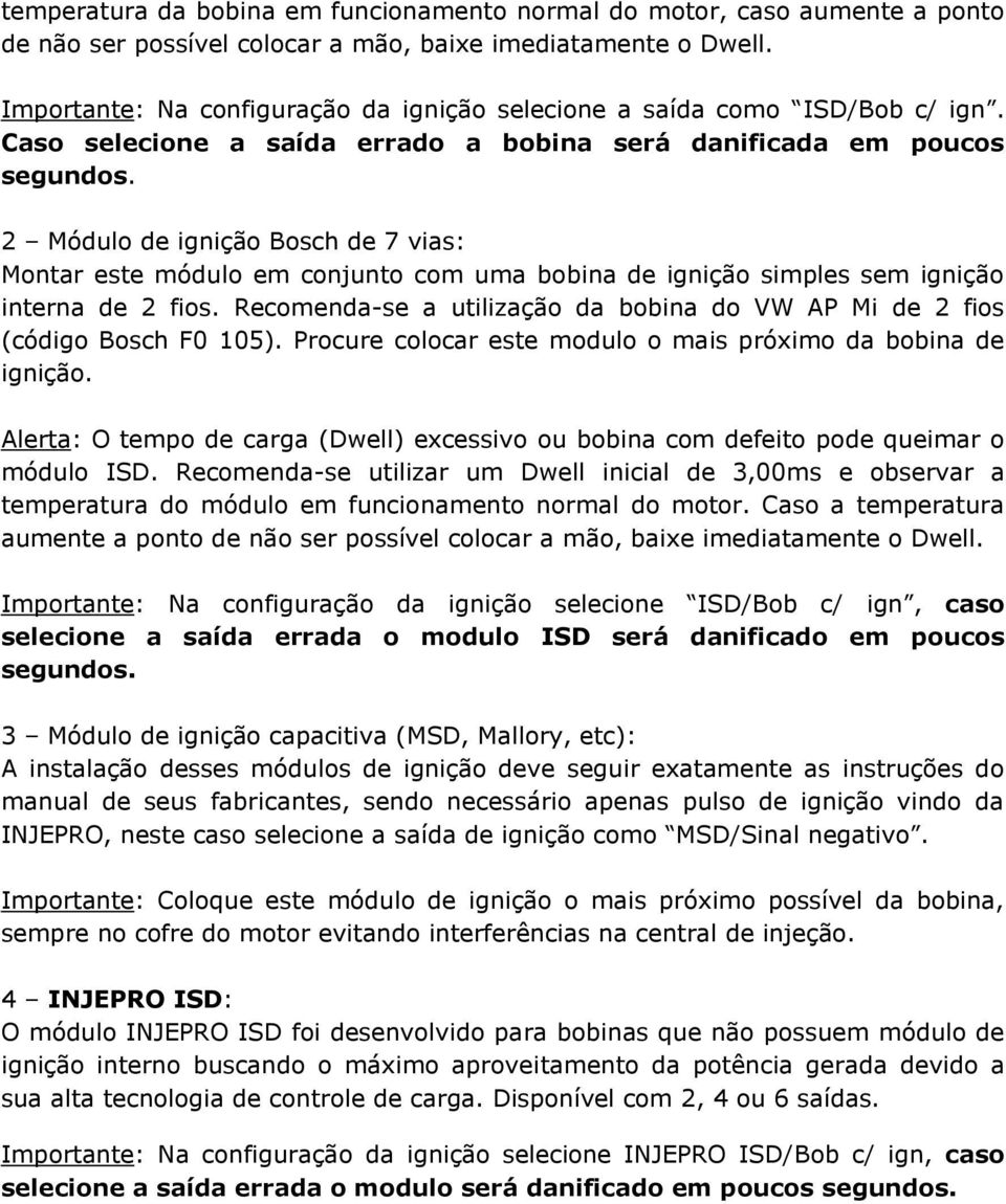 2 Módulo de ignição Bosch de 7 vias: Montar este módulo em conjunto com uma bobina de ignição simples sem ignição interna de 2 fios.