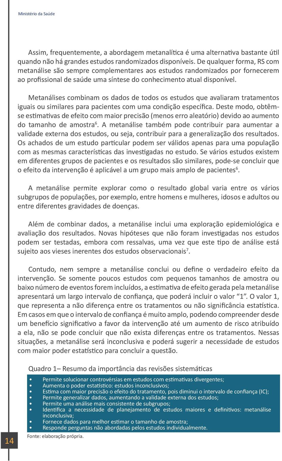 Metanálises combinam os dados de todos os estudos que avaliaram tratamentos iguais ou similares para pacientes com uma condição específica.