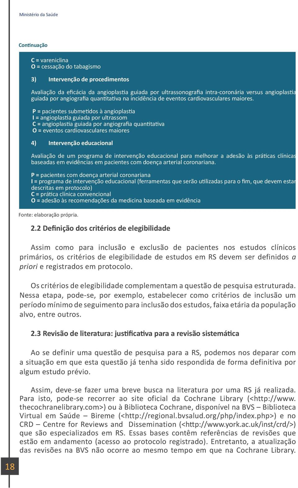 P = pacientes submetidos à angioplastia I = angioplastia guiada por ultrassom C = angioplastia guiada por angiografia quantitativa O = eventos cardiovasculares maiores 4) Intervenção educacional