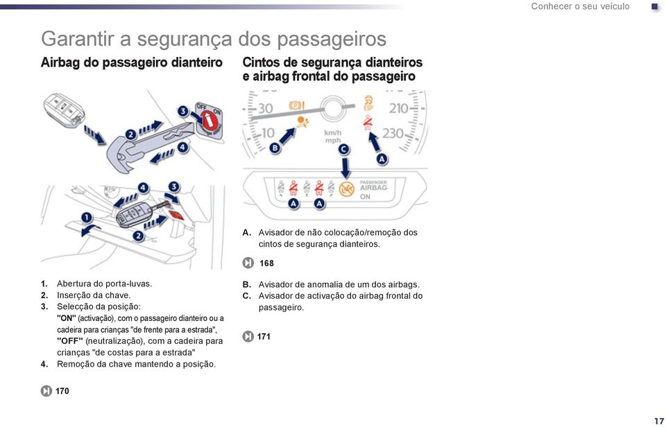 Selecção da posição: "ON" (activação), com o passageiro dianteiro ou a cadeira para crianças "de frente para a estrada", "OFF" (neutralização), com a cadeira