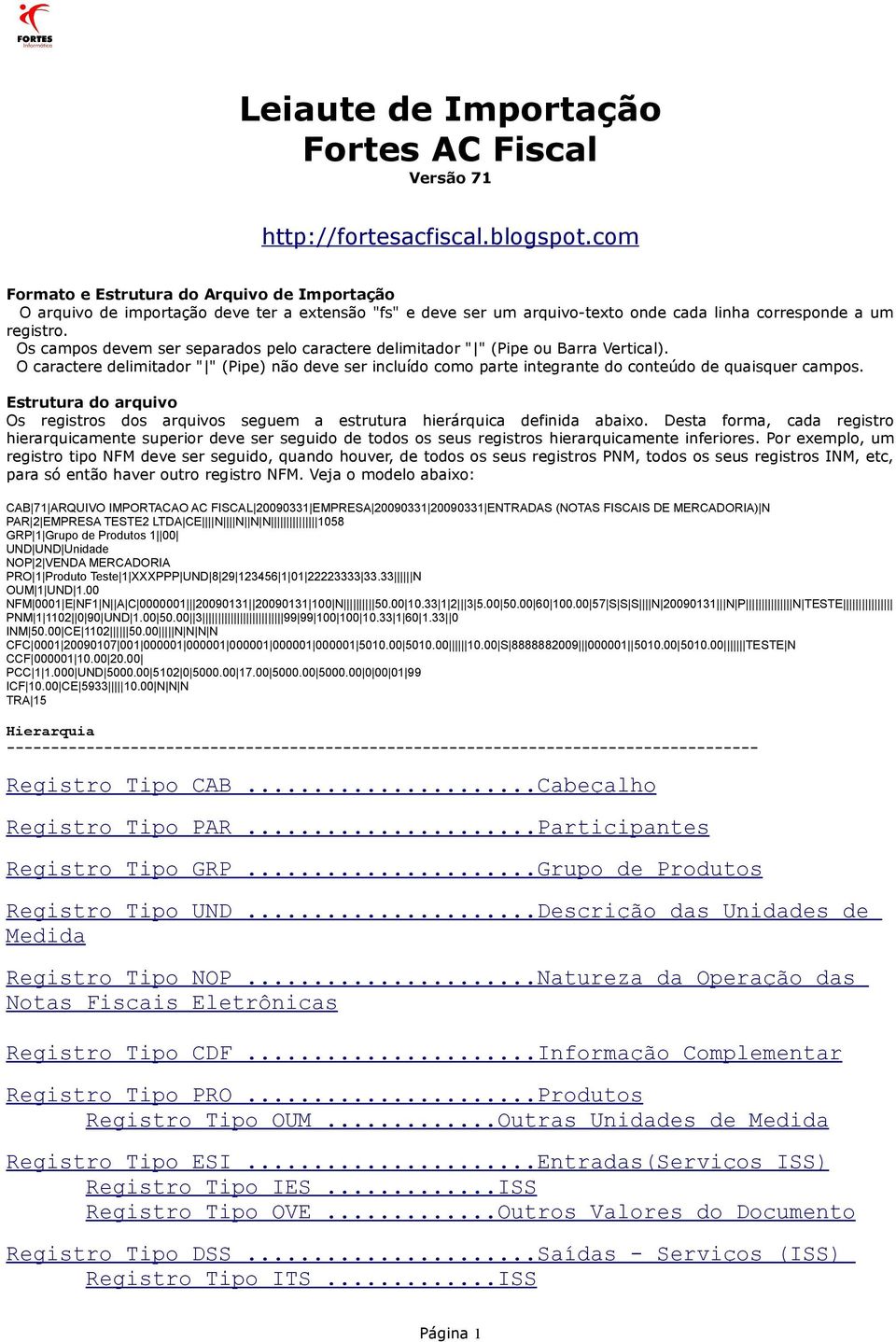 Os campos devem ser separados pelo caractere delimitador " " (Pipe ou Barra Vertical). O caractere delimitador " " (Pipe) não deve ser incluído como parte integrante do conteúdo de quaisquer campos.