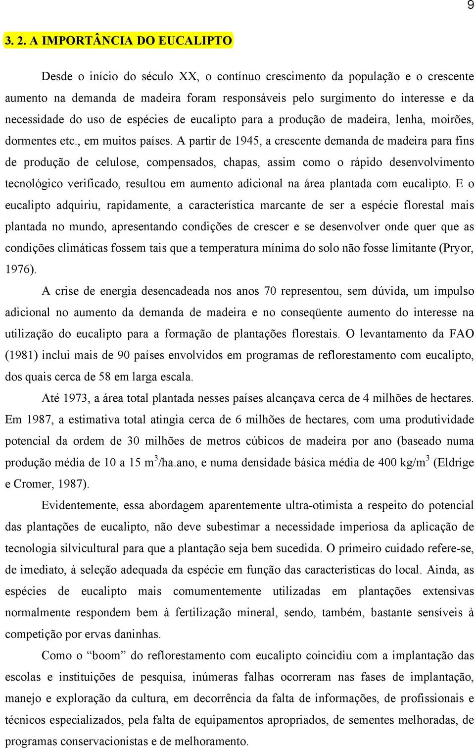 necessidade do uso de espécies de eucalipto para a produção de madeira, lenha, moirões, dormentes etc., em muitos países.