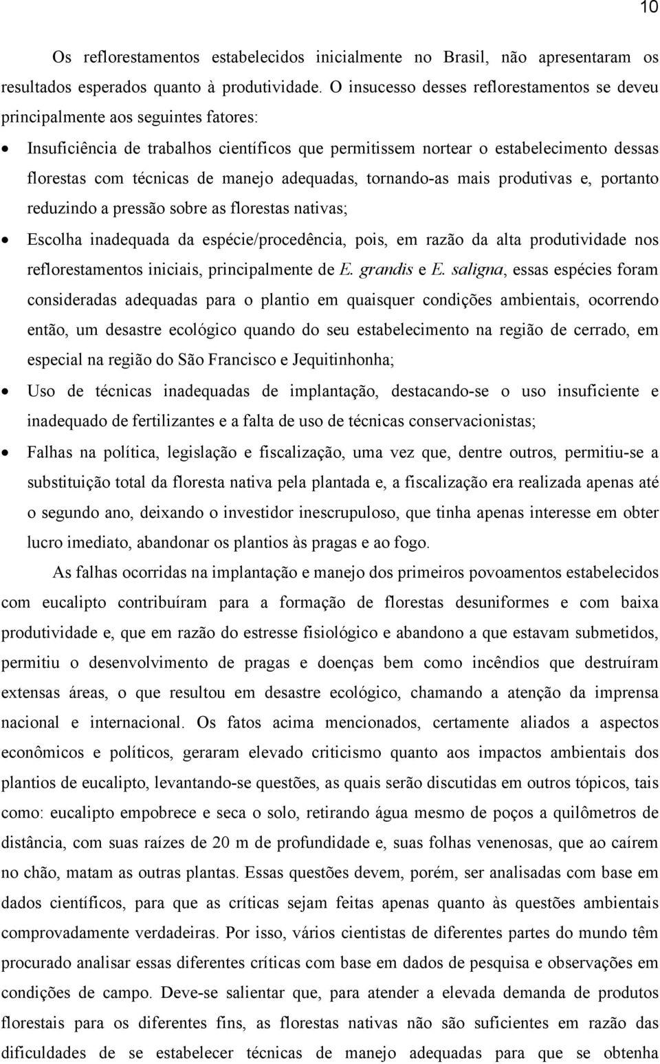 manejo adequadas, tornando-as mais produtivas e, portanto reduzindo a pressão sobre as florestas nativas; Escolha inadequada da espécie/procedência, pois, em razão da alta produtividade nos