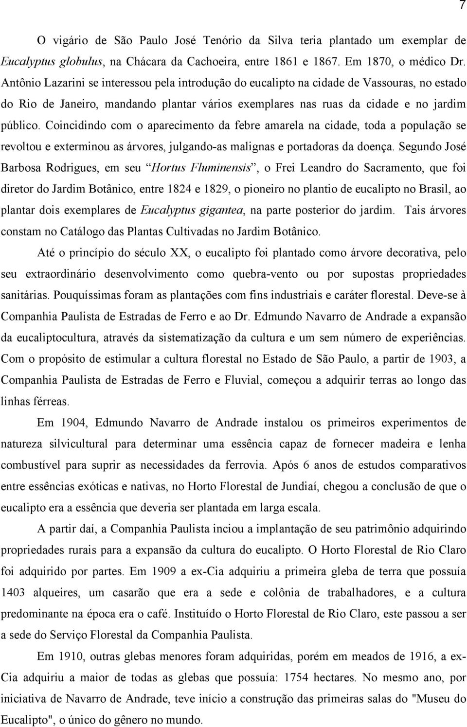 Coincidindo com o aparecimento da febre amarela na cidade, toda a população se revoltou e exterminou as árvores, julgando-as malignas e portadoras da doença.