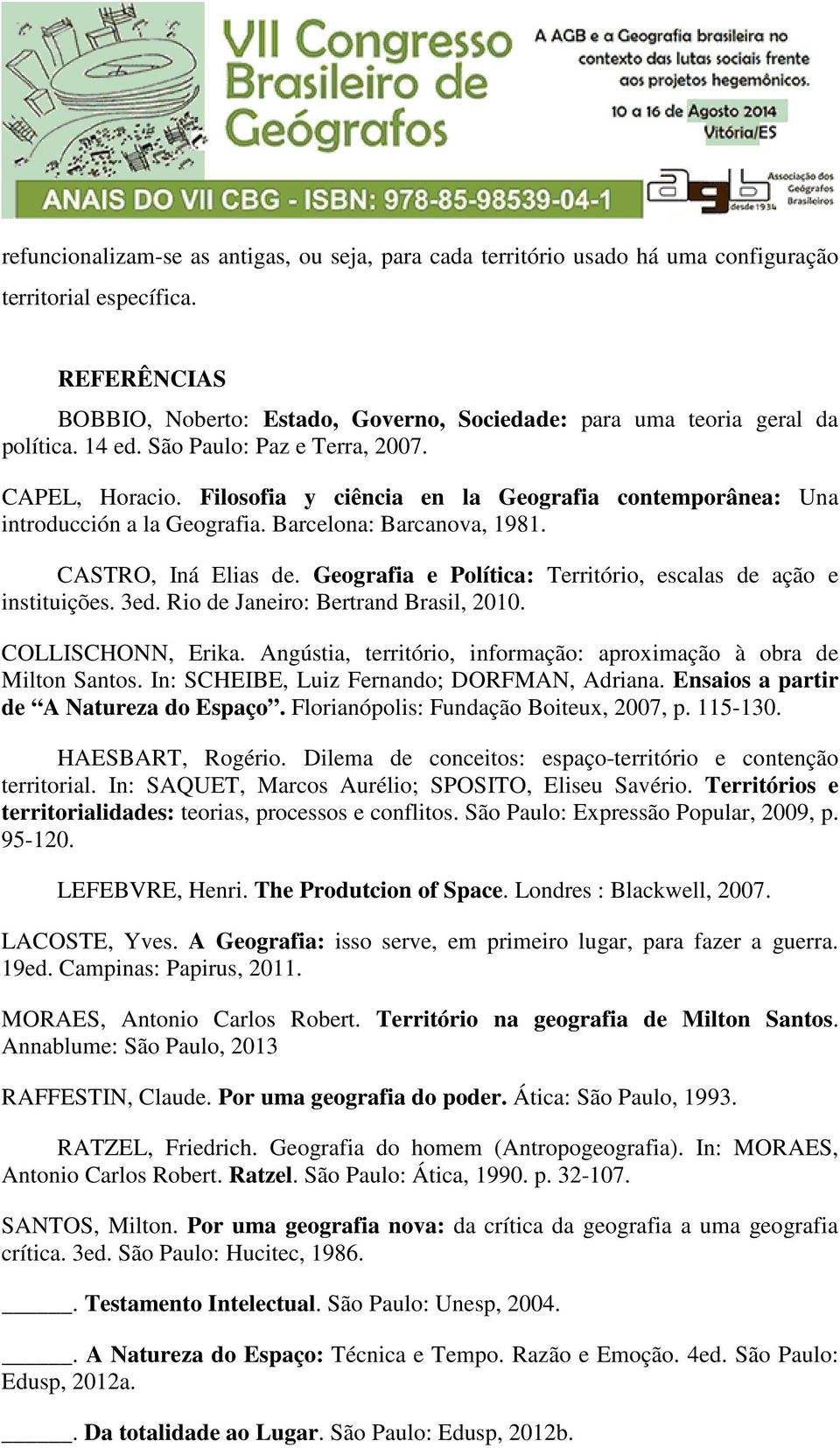 Filosofia y ciência en la Geografia contemporânea: Una introducción a la Geografia. Barcelona: Barcanova, 1981. CASTRO, Iná Elias de. Geografia e Política: Território, escalas de ação e instituições.