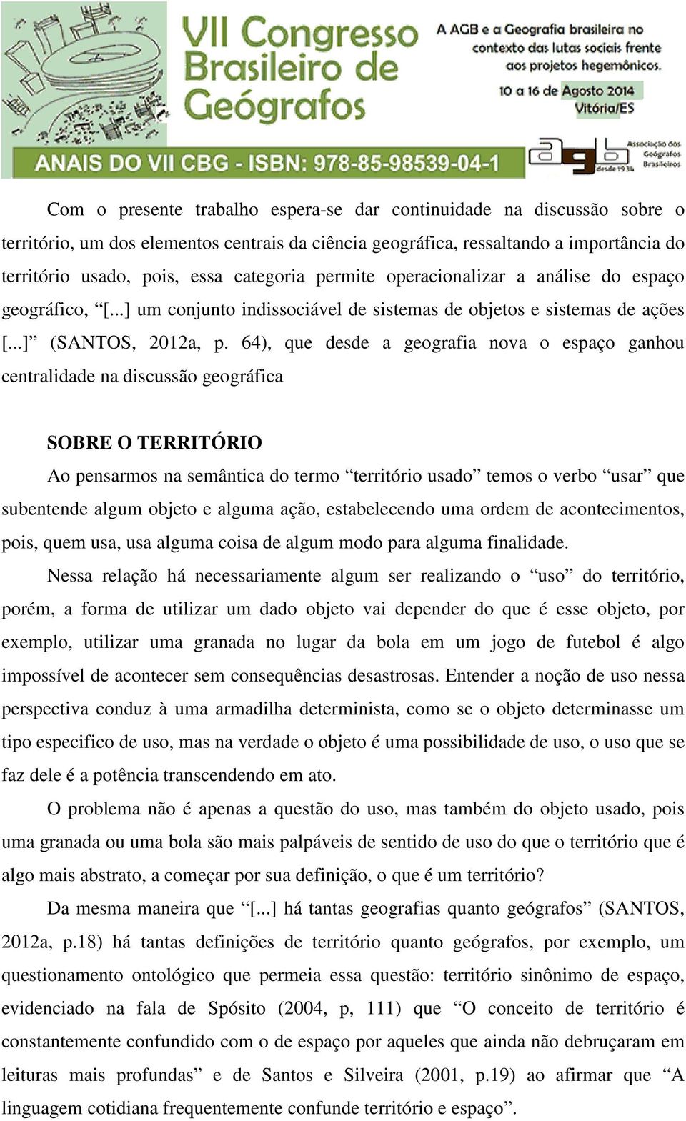 64), que desde a geografia nova o espaço ganhou centralidade na discussão geográfica SOBRE O TERRITÓRIO Ao pensarmos na semântica do termo território usado temos o verbo usar que subentende algum