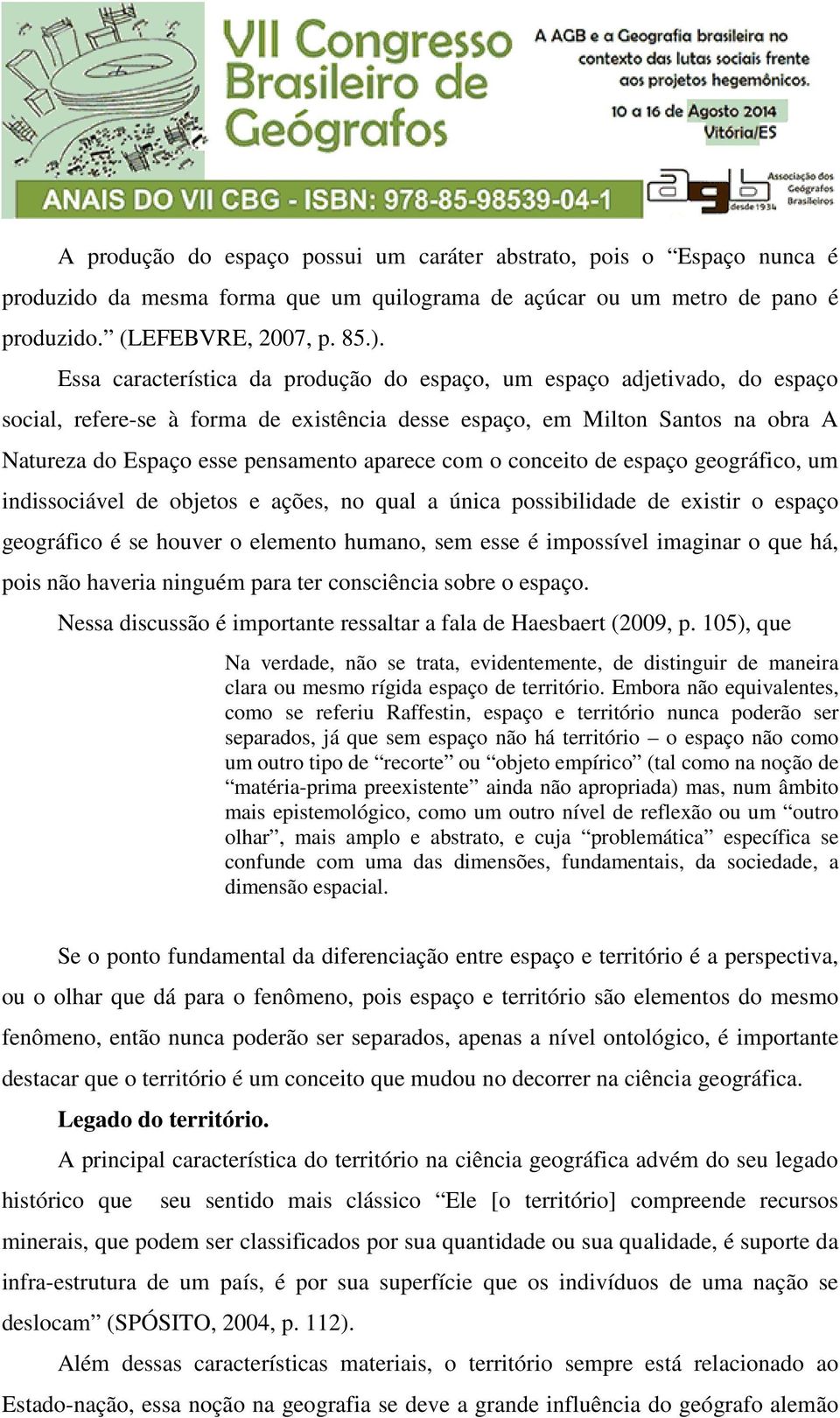 com o conceito de espaço geográfico, um indissociável de objetos e ações, no qual a única possibilidade de existir o espaço geográfico é se houver o elemento humano, sem esse é impossível imaginar o