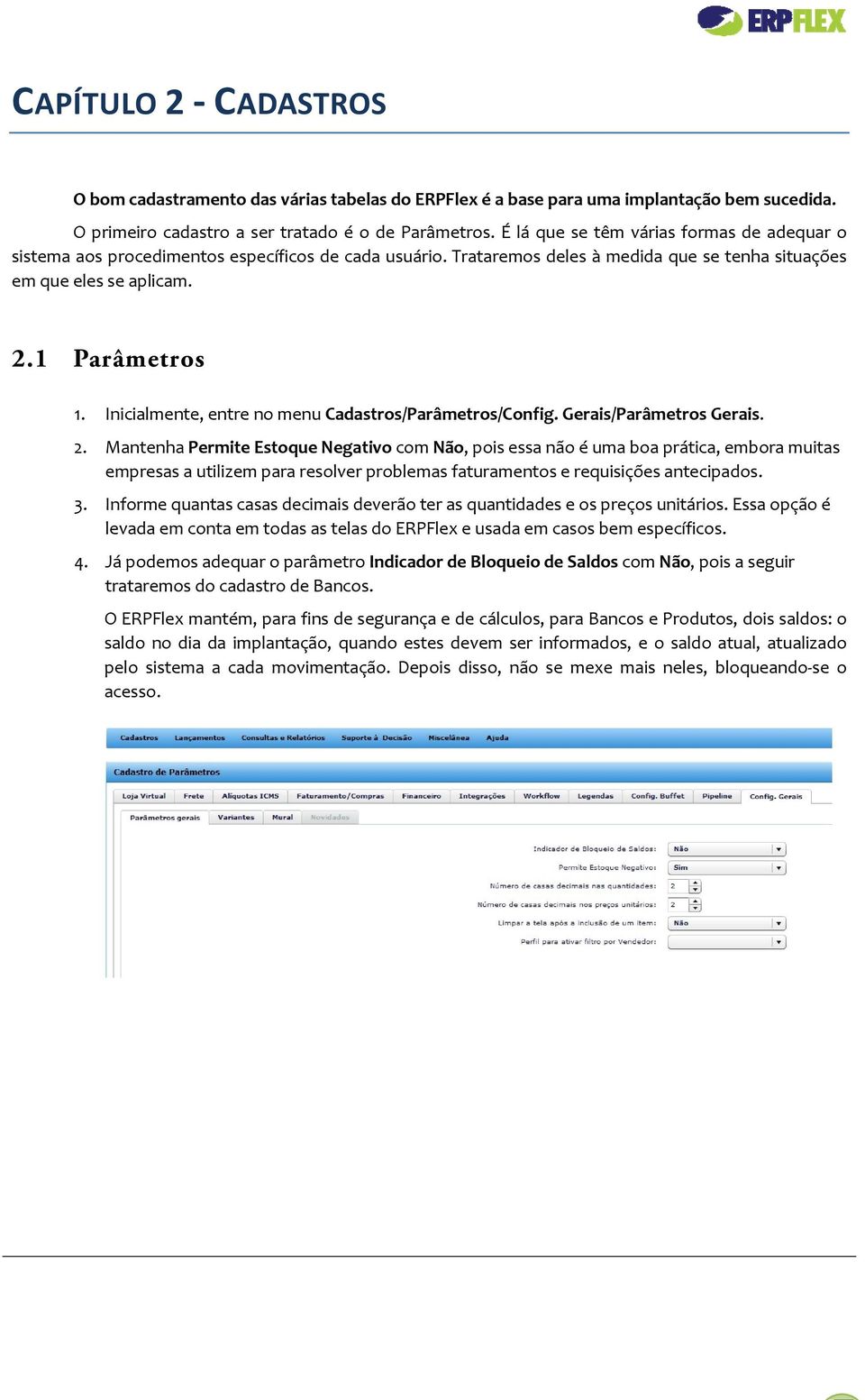 Inicialmente, entre no menu Cadastros/Parâmetros/Config. Gerais/Parâmetros Gerais. 2.