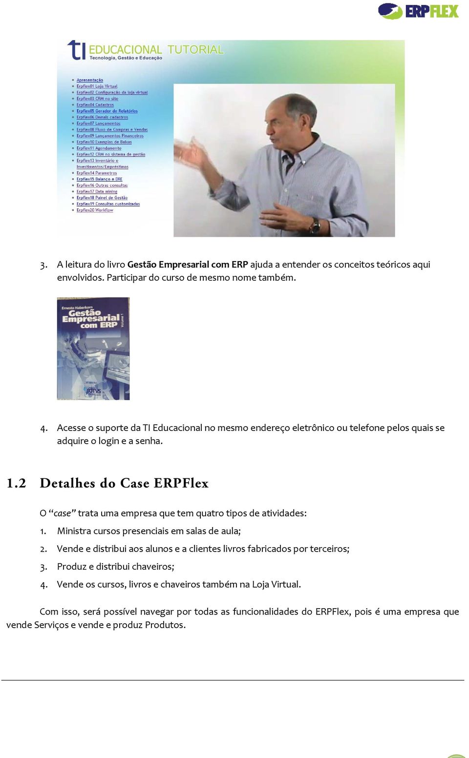 2 Detalhes do Case ERPFlex O case trata uma empresa que tem quatro tipos de atividades: 1. Ministra cursos presenciais em salas de aula; 2.