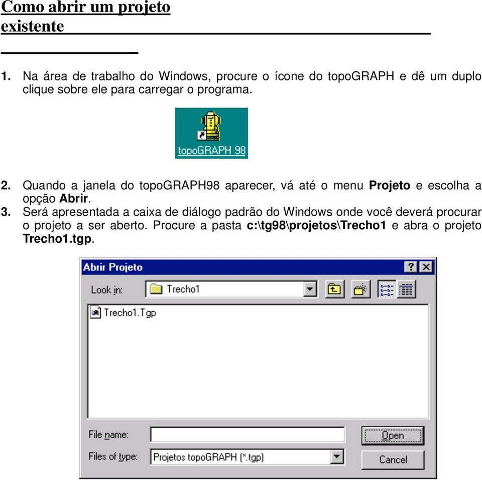 o programa. 2. Quando a janela do topograph98 aparecer, vá até o menu Projeto e escolha a opção Abrir. 3.