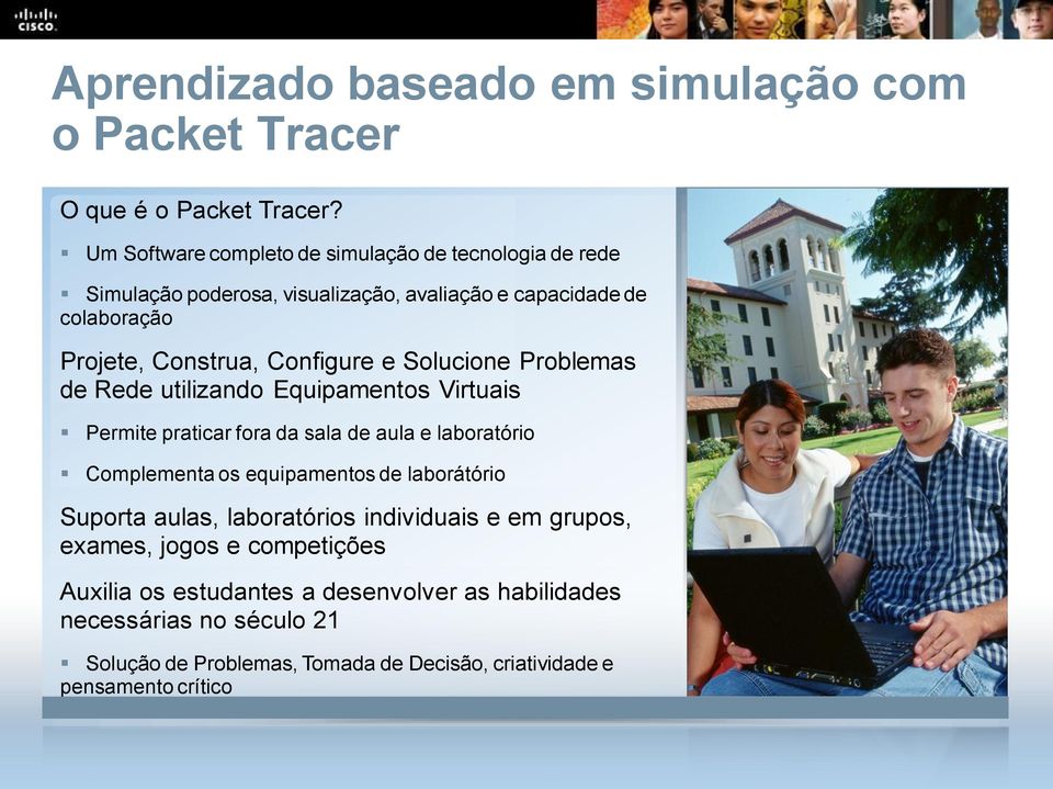 Solucione Problemas de Rede utilizando Equipamentos Virtuais Permite praticar fora da sala de aula e laboratório Complementa os equipamentos de laborátório