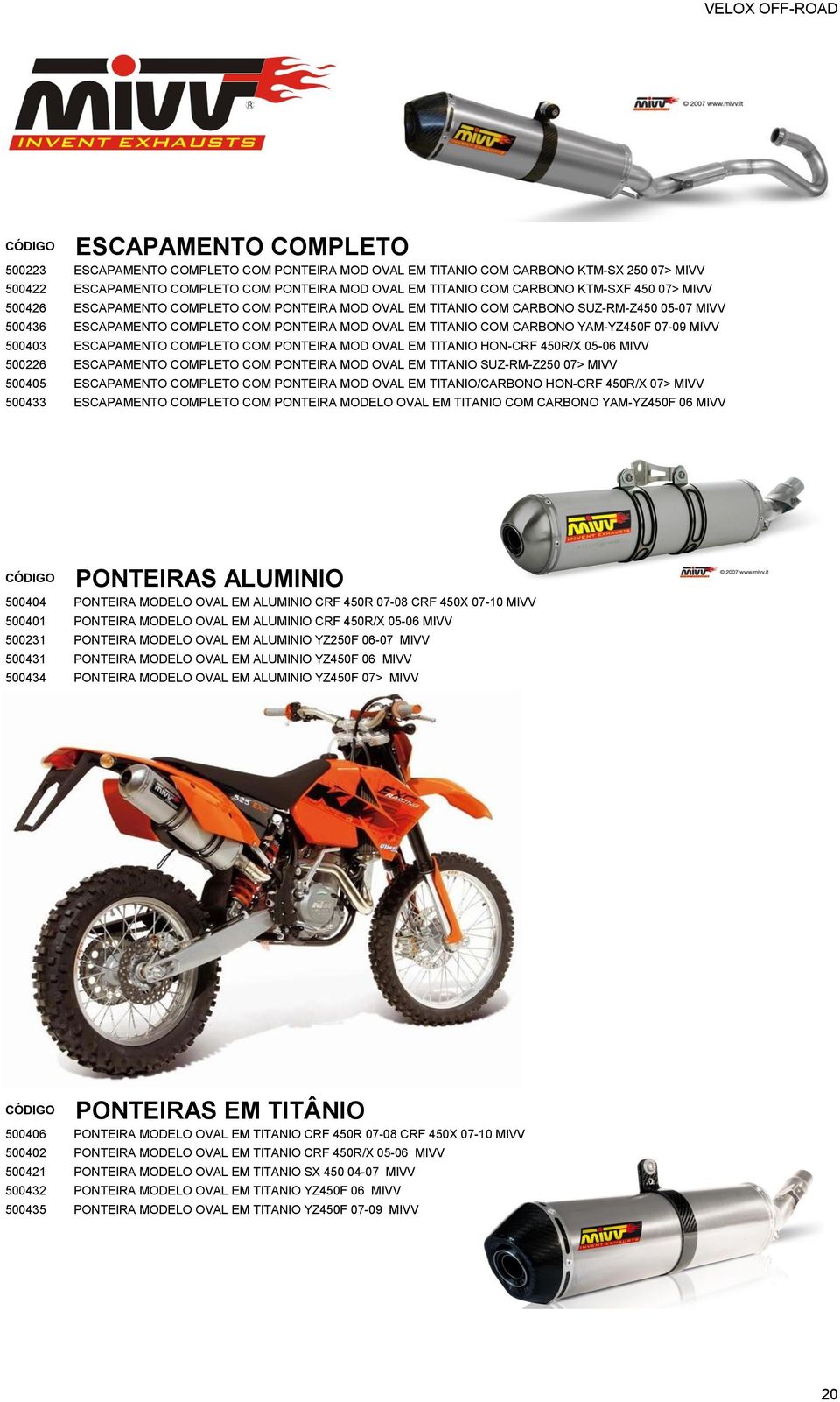 500403 ESCAPAMENTO COMPLETO COM PONTEIRA MOD OVAL EM TITANIO HON-CRF 450R/X 05-06 MIVV 500226 ESCAPAMENTO COMPLETO COM PONTEIRA MOD OVAL EM TITANIO SUZ-RM-Z250 07> MIVV 500405 ESCAPAMENTO COMPLETO