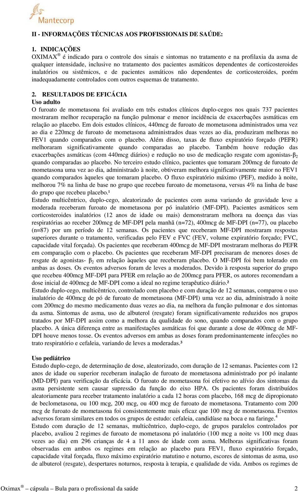 corticosteroides inalatórios ou sistêmicos, e de pacientes asmáticos não dependentes de corticosteroides, porém inadequadamente controlados com outros esquemas de tratamento. 2.